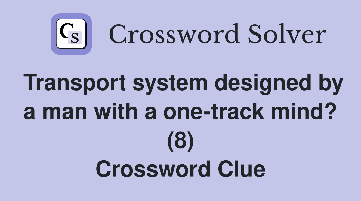 Transport system designed by a man with a mind? (8) Crossword Clue Answers